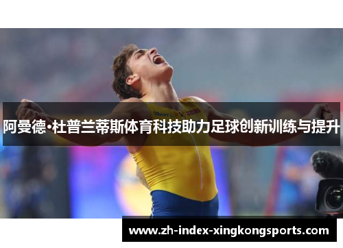 阿曼德·杜普兰蒂斯体育科技助力足球创新训练与提升
